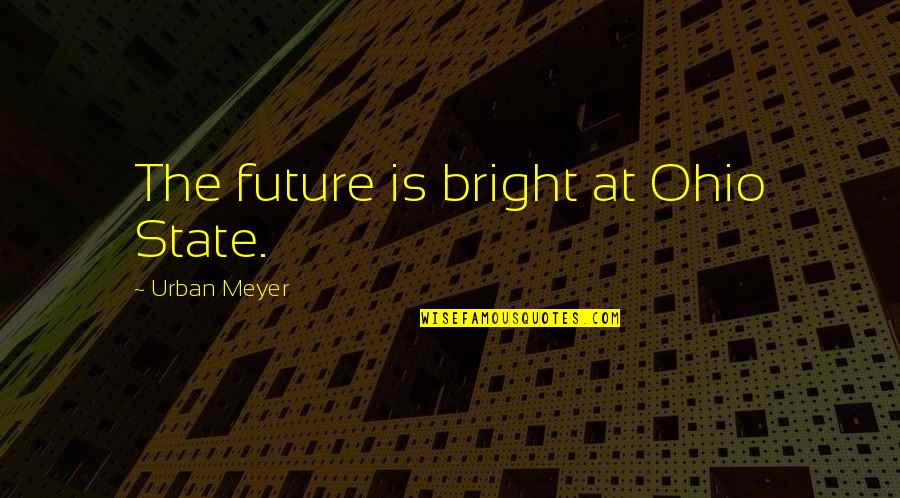 Our Future Is Bright Quotes By Urban Meyer: The future is bright at Ohio State.