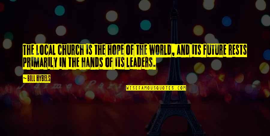 Our Future Leaders Quotes By Bill Hybels: The local church is the hope of the