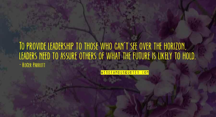 Our Future Leaders Quotes By Roger Parrott: To provide leadership to those who can't see