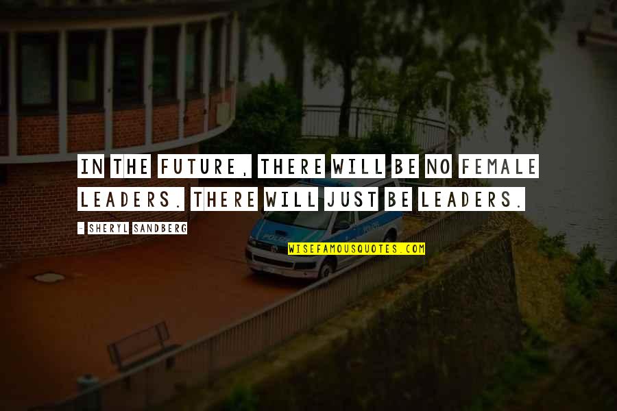 Our Future Leaders Quotes By Sheryl Sandberg: In the future, there will be no female