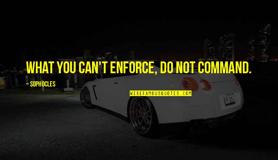 Our Future Leaders Quotes By Sophocles: What you can't enforce, do not command.