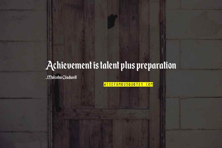 Our Future Looks Bright Quotes By Malcolm Gladwell: Achievement is talent plus preparation