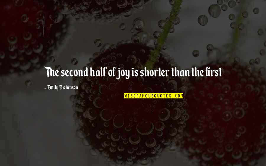 Our Future Relationship Quotes By Emily Dickinson: The second half of joy is shorter than