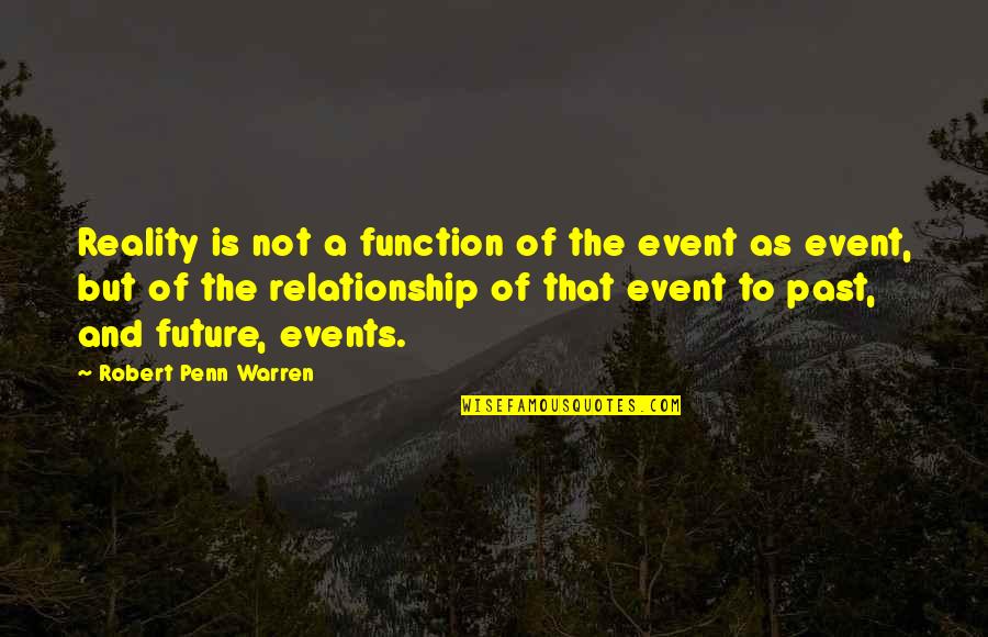 Our Future Relationship Quotes By Robert Penn Warren: Reality is not a function of the event
