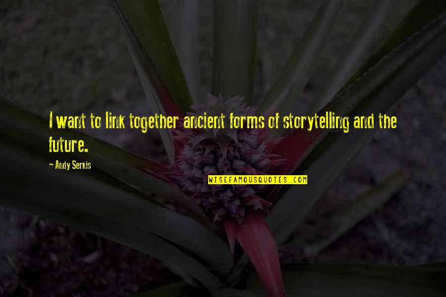 Our Future Together Quotes By Andy Serkis: I want to link together ancient forms of