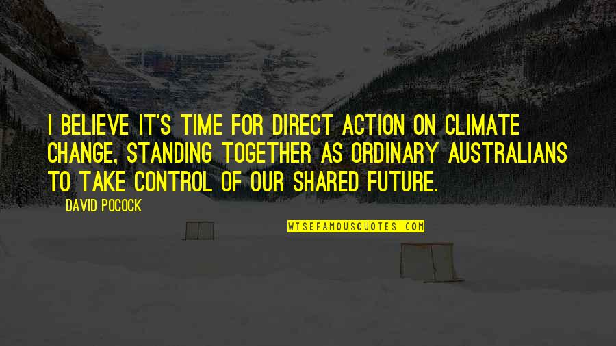 Our Future Together Quotes By David Pocock: I believe it's time for direct action on