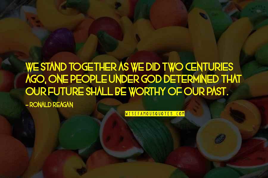 Our Future Together Quotes By Ronald Reagan: We stand together as we did two centuries