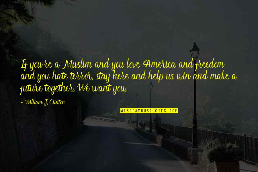 Our Future Together Quotes By William J. Clinton: If you're a Muslim and you love America