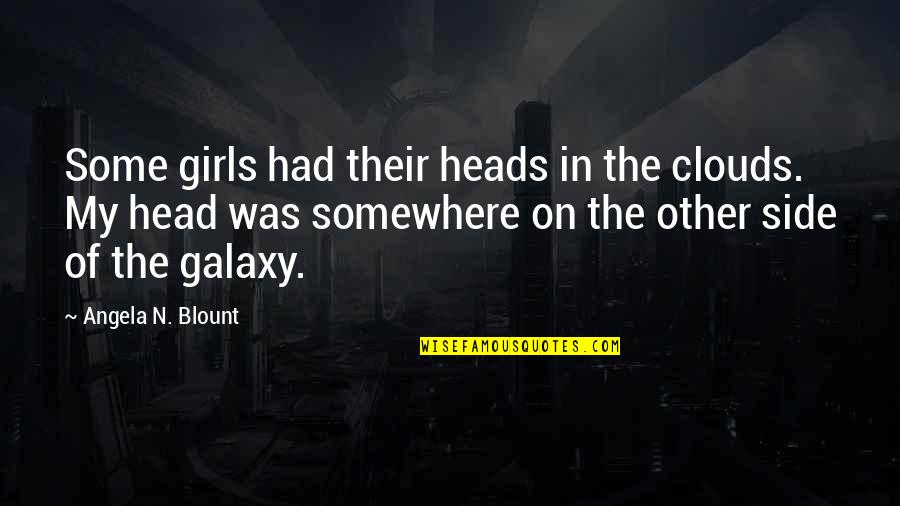 Our Galaxy Quotes By Angela N. Blount: Some girls had their heads in the clouds. Our Galaxy Quotes By Angela N. Blount: Some girls had their heads in the clouds.