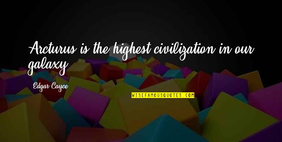 Our Galaxy Quotes By Edgar Cayce: Arcturus is the highest civilization in our galaxy, Our Galaxy Quotes By Edgar Cayce: Arcturus is the highest civilization in our galaxy,