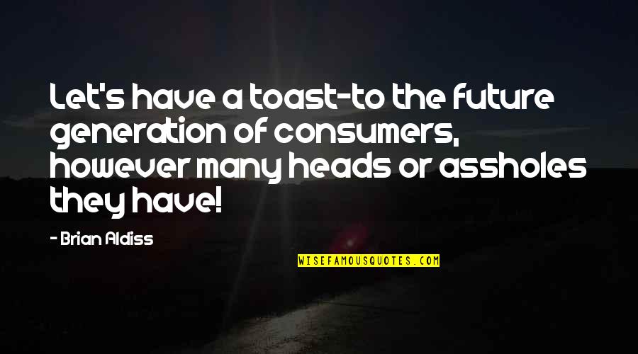 Our Generation And The Future Quotes By Brian Aldiss: Let's have a toast-to the future generation of