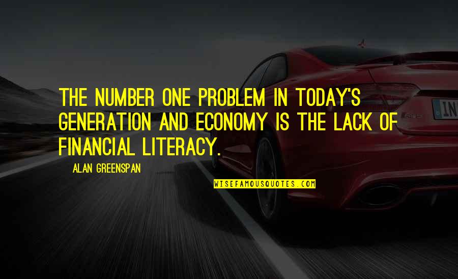 Our Generation Today Quotes By Alan Greenspan: The number one problem in today's generation and Our Generation Today Quotes By Alan Greenspan: The number one problem in today's generation and