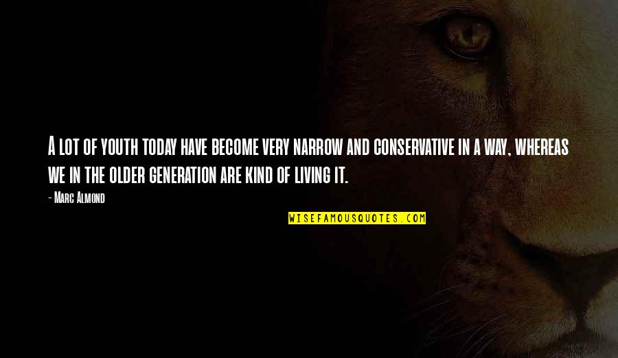 Our Generation Today Quotes By Marc Almond: A lot of youth today have become very Our Generation Today Quotes By Marc Almond: A lot of youth today have become very