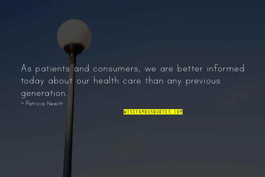 Our Generation Today Quotes By Patricia Hewitt: As patients and consumers, we are better informed Our Generation Today Quotes By Patricia Hewitt: As patients and consumers, we are better informed