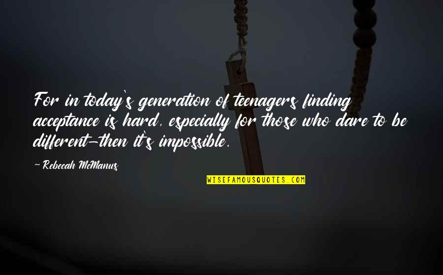 Our Generation Today Quotes By Rebecah McManus: For in today's generation of teenagers finding acceptance Our Generation Today Quotes By Rebecah McManus: For in today's generation of teenagers finding acceptance