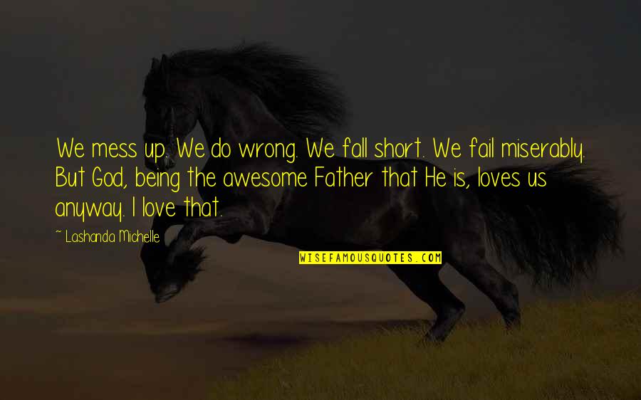 Our God Is An Awesome God Quotes By Lashanda Michelle: We mess up. We do wrong. We fall