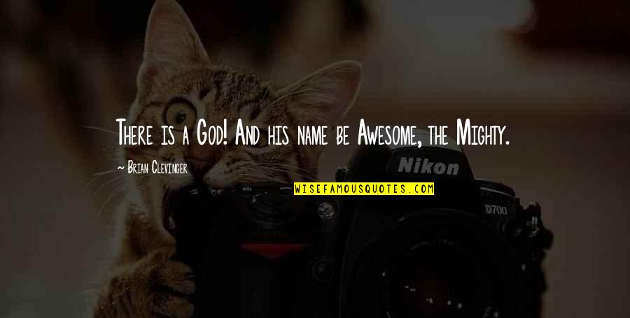 Our God Is Awesome Quotes By Brian Clevinger: There is a God! And his name be