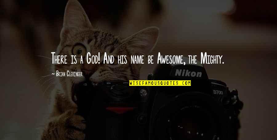 Our God Is Awesome Quotes By Brian Clevinger: There is a God! And his name be Our God Is Awesome Quotes By Brian Clevinger: There is a God! And his name be
