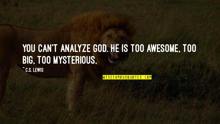 Our God Is Awesome Quotes By C.S. Lewis: You can't analyze God. He is too awesome,