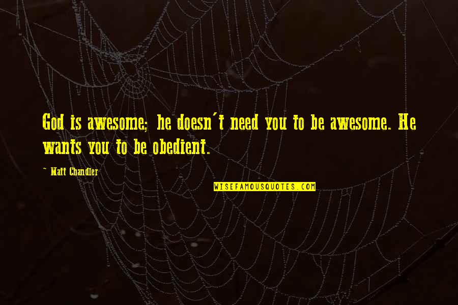 Our God Is Awesome Quotes By Matt Chandler: God is awesome; he doesn't need you to
