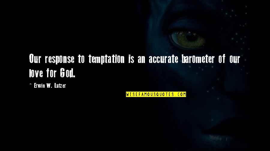 Our God Is Love Quotes By Erwin W. Lutzer: Our response to temptation is an accurate barometer