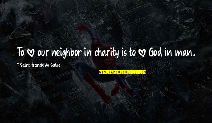 Our God Is Love Quotes By Saint Francis De Sales: To love our neighbor in charity is to