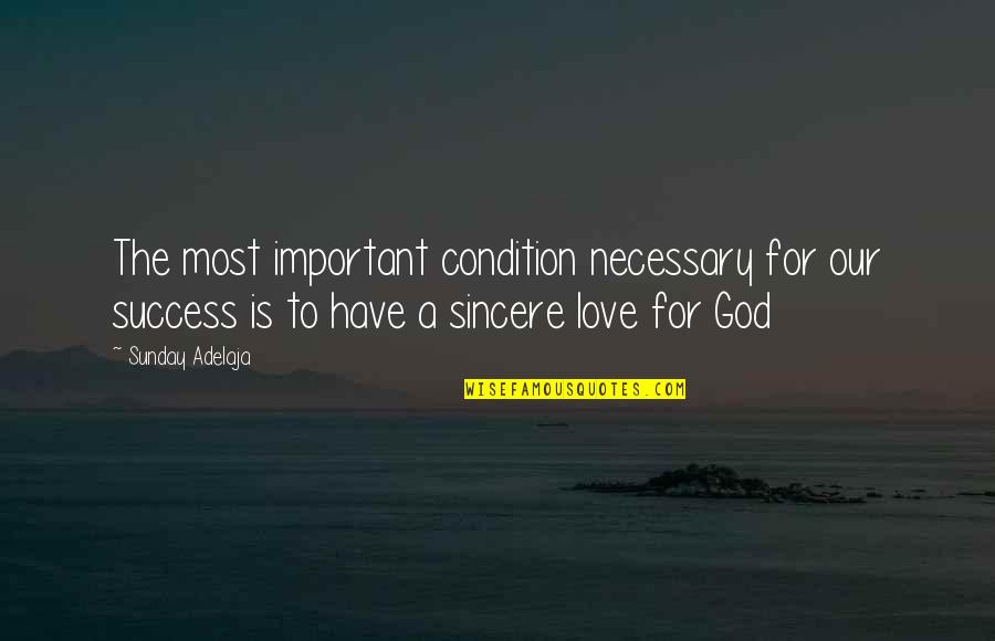 Our God Is Love Quotes By Sunday Adelaja: The most important condition necessary for our success