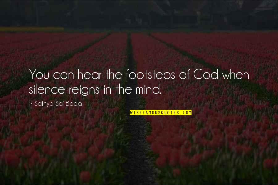 Our God Reigns Quotes By Sathya Sai Baba: You can hear the footsteps of God when