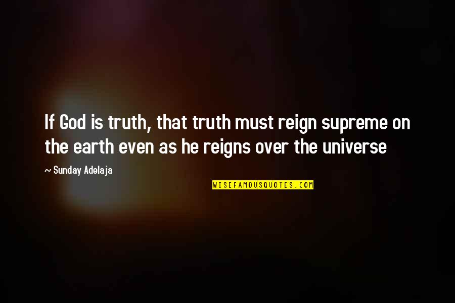 Our God Reigns Quotes By Sunday Adelaja: If God is truth, that truth must reign