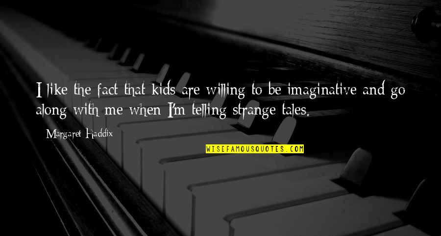 Our Granddaughter Quotes By Margaret Haddix: I like the fact that kids are willing Our Granddaughter Quotes By Margaret Haddix: I like the fact that kids are willing
