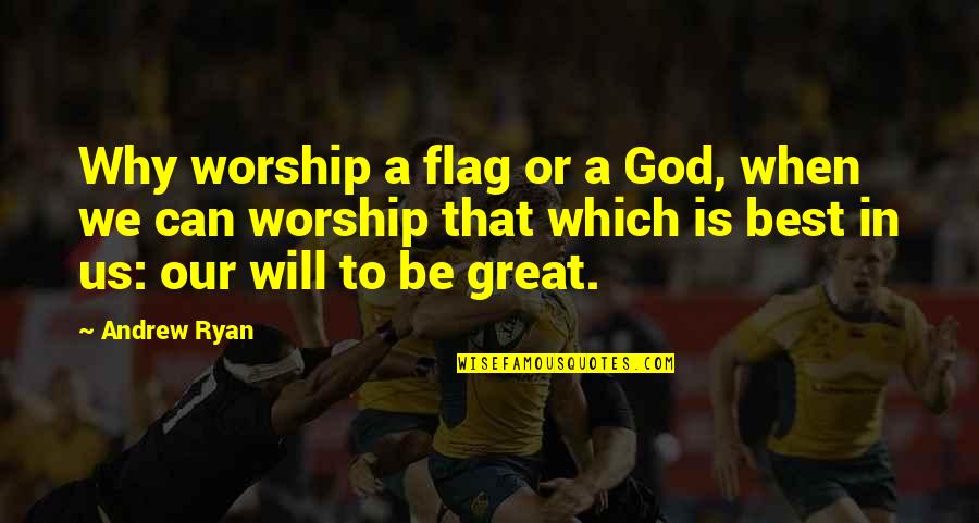 Our Great God Quotes By Andrew Ryan: Why worship a flag or a God, when