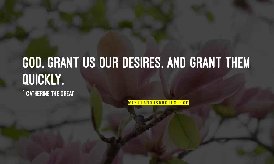 Our Great God Quotes By Catherine The Great: God, grant us our desires, and grant them