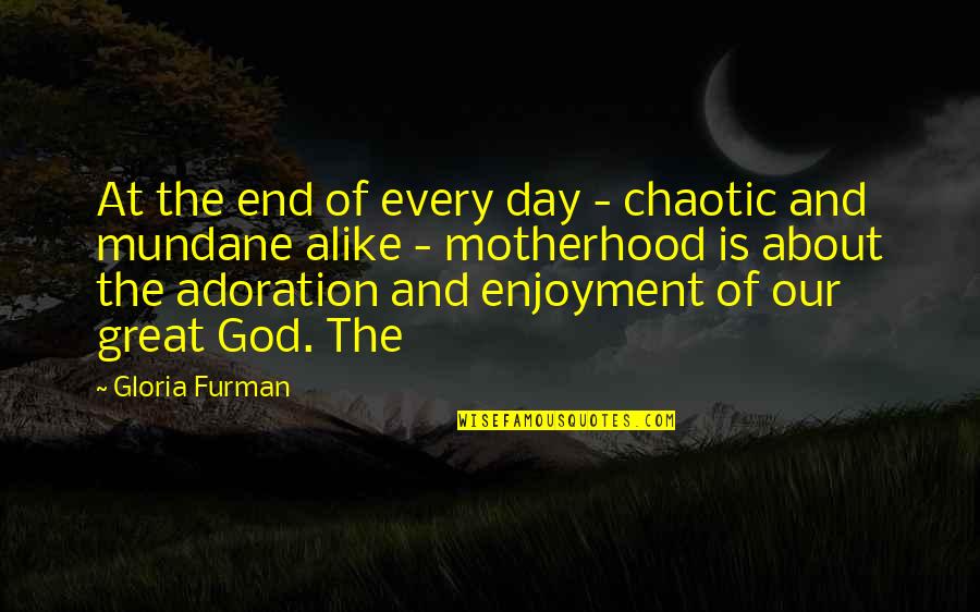 Our Great God Quotes By Gloria Furman: At the end of every day - chaotic