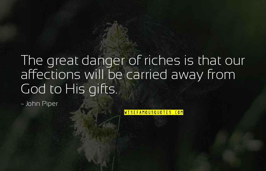 Our Great God Quotes By John Piper: The great danger of riches is that our