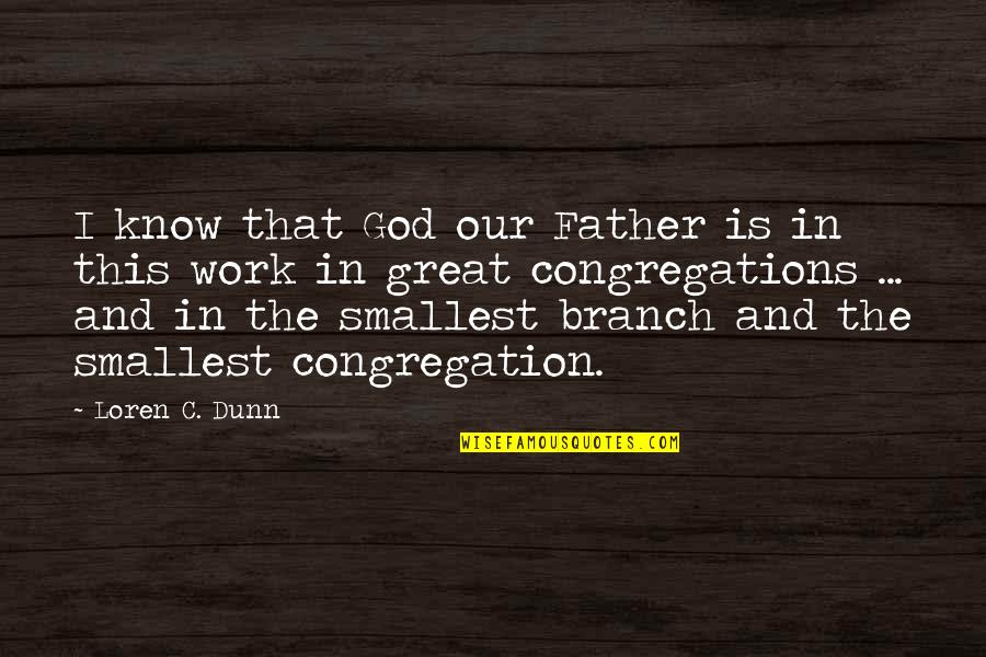 Our Great God Quotes By Loren C. Dunn: I know that God our Father is in