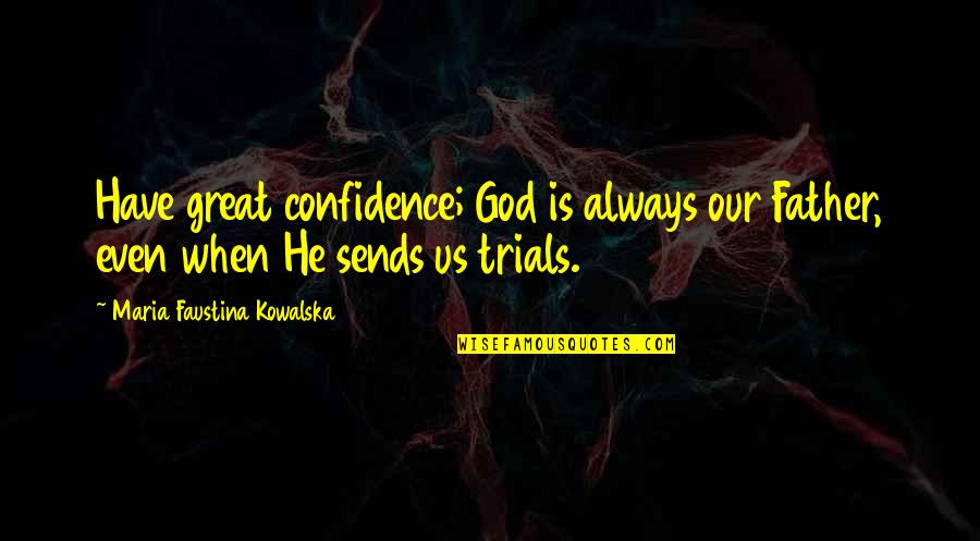 Our Great God Quotes By Maria Faustina Kowalska: Have great confidence; God is always our Father,