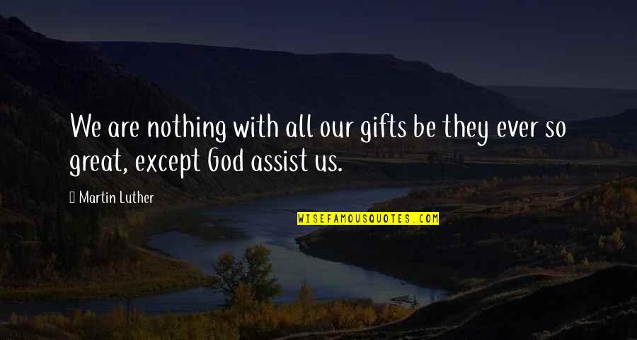 Our Great God Quotes By Martin Luther: We are nothing with all our gifts be