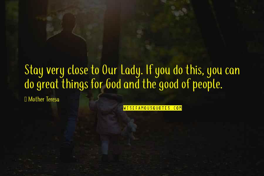 Our Great God Quotes By Mother Teresa: Stay very close to Our Lady. If you