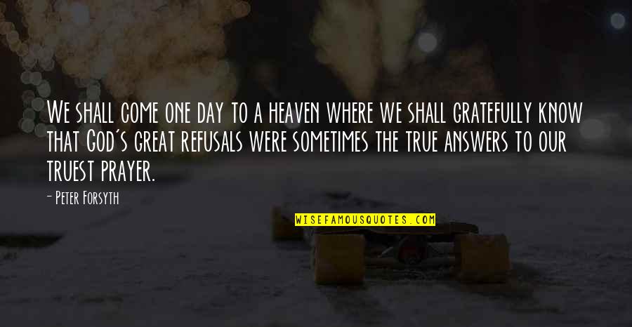 Our Great God Quotes By Peter Forsyth: We shall come one day to a heaven