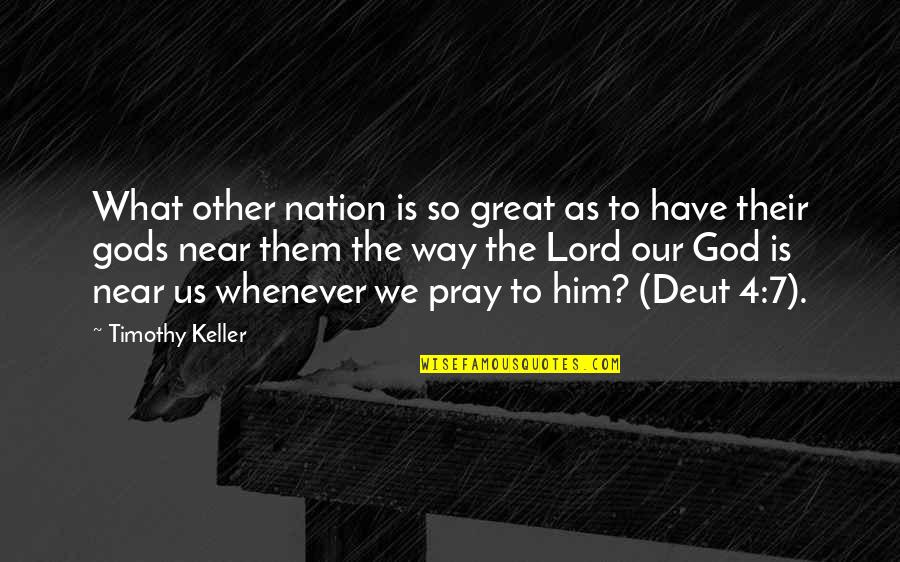 Our Great God Quotes By Timothy Keller: What other nation is so great as to