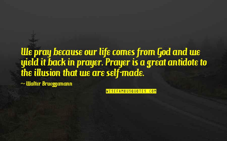 Our Great God Quotes By Walter Brueggemann: We pray because our life comes from God