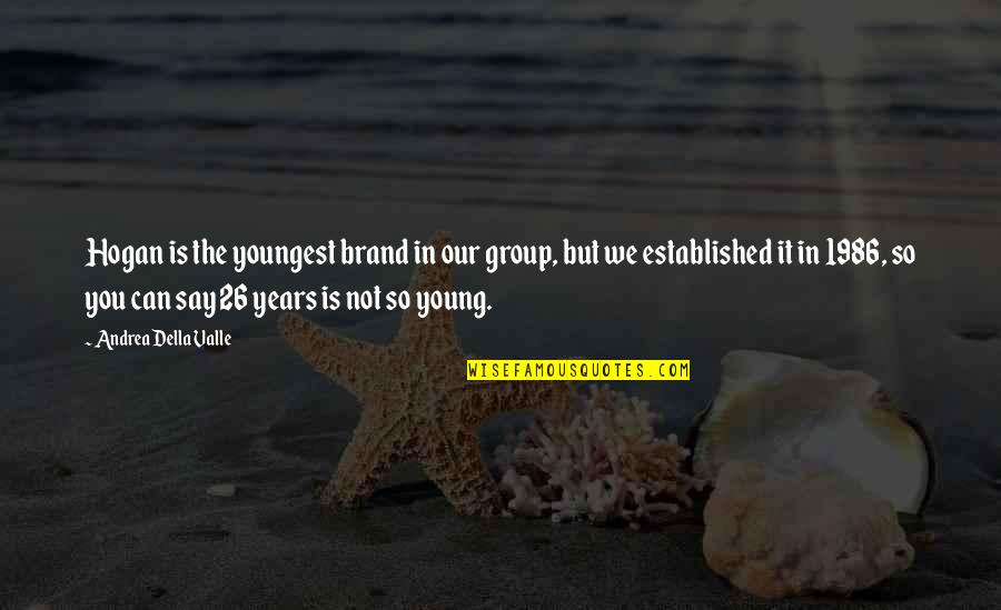 Our Group Quotes By Andrea Della Valle: Hogan is the youngest brand in our group,
