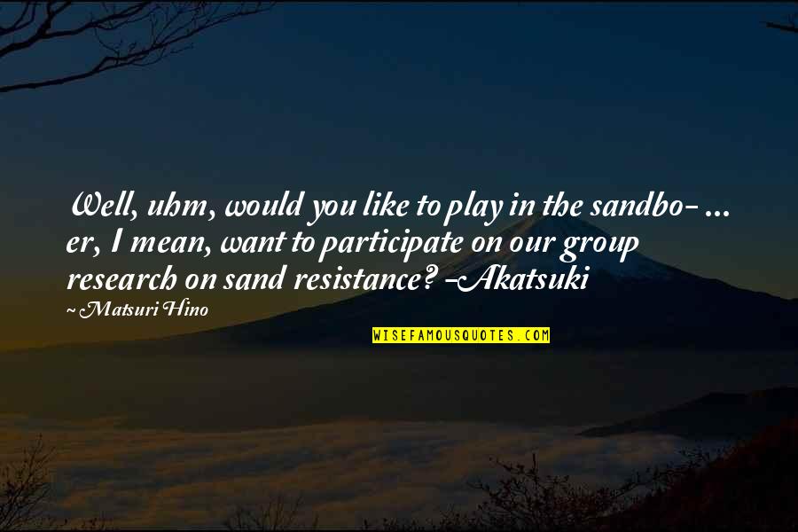 Our Group Quotes By Matsuri Hino: Well, uhm, would you like to play in