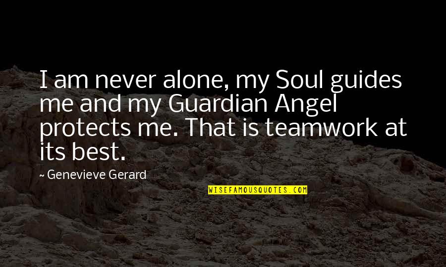 Our Guardian Angels Quotes By Genevieve Gerard: I am never alone, my Soul guides me