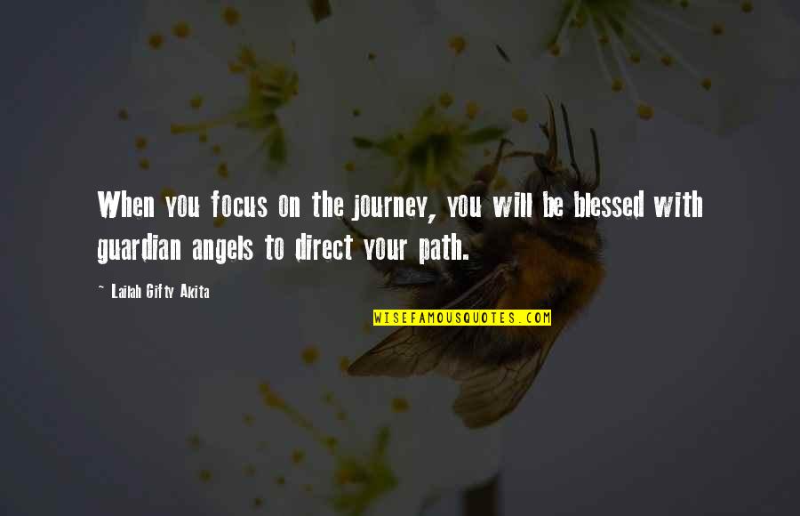 Our Guardian Angels Quotes By Lailah Gifty Akita: When you focus on the journey, you will