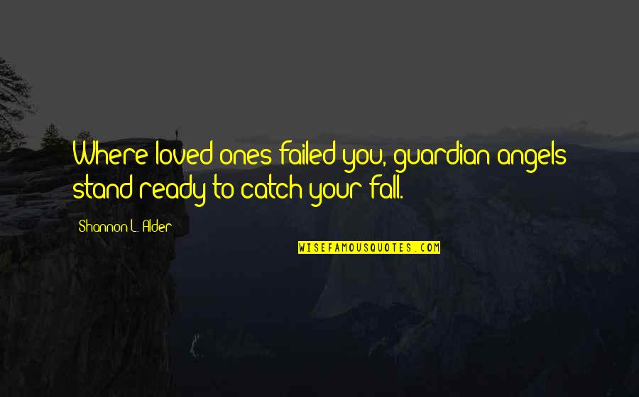 Our Guardian Angels Quotes By Shannon L. Alder: Where loved ones failed you, guardian angels stand