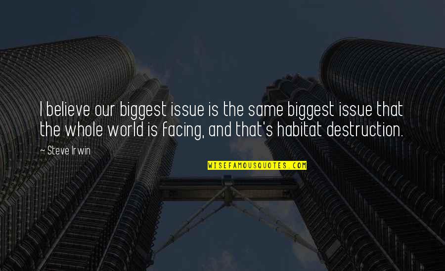 Our Habitat Quotes By Steve Irwin: I believe our biggest issue is the same Our Habitat Quotes By Steve Irwin: I believe our biggest issue is the same