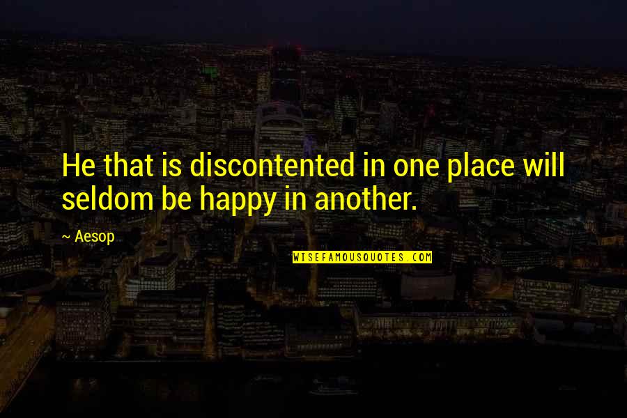 Our Happy Place Quotes By Aesop: He that is discontented in one place will