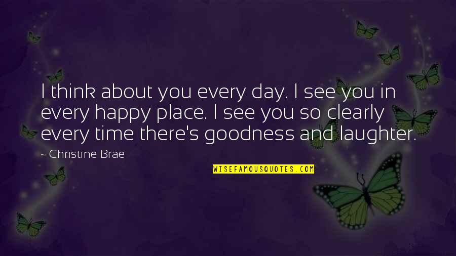 Our Happy Place Quotes By Christine Brae: I think about you every day. I see Our Happy Place Quotes By Christine Brae: I think about you every day. I see