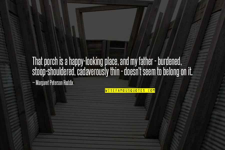Our Happy Place Quotes By Margaret Peterson Haddix: That porch is a happy-looking place, and my Our Happy Place Quotes By Margaret Peterson Haddix: That porch is a happy-looking place, and my